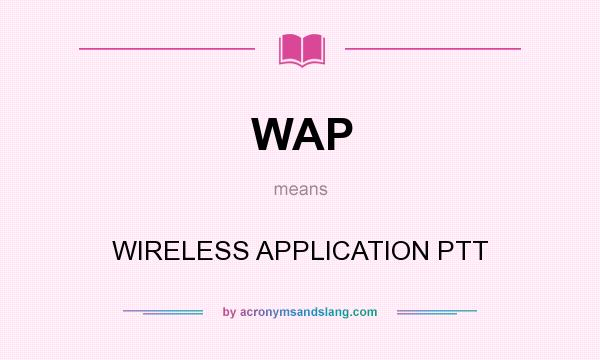 What does WAP mean? It stands for WIRELESS APPLICATION PTT