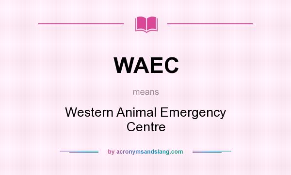 What does WAEC mean? It stands for Western Animal Emergency Centre