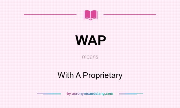 What does WAP mean? It stands for With A Proprietary