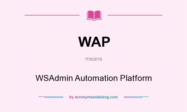 What does WAP mean? It stands for WSAdmin Automation Platform