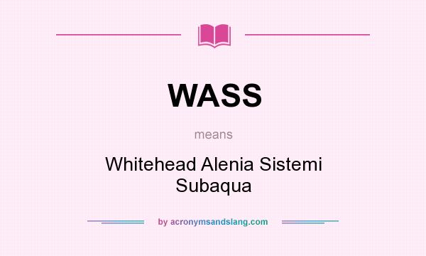 What does WASS mean? It stands for Whitehead Alenia Sistemi Subaqua
