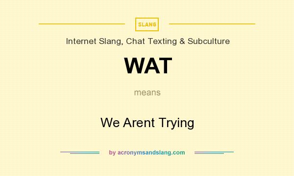 What does WAT mean? It stands for We Arent Trying