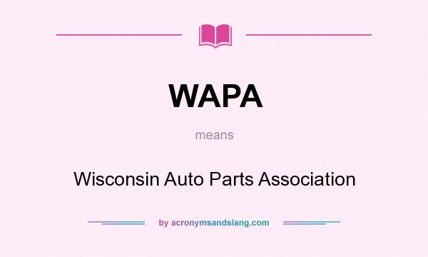 What does WAPA mean? It stands for Wisconsin Auto Parts Association
