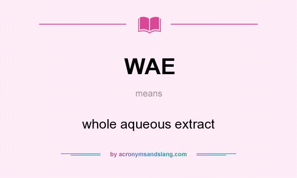 What does WAE mean? It stands for whole aqueous extract
