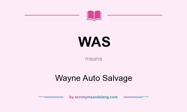 What does WAS mean? It stands for Wayne Auto Salvage