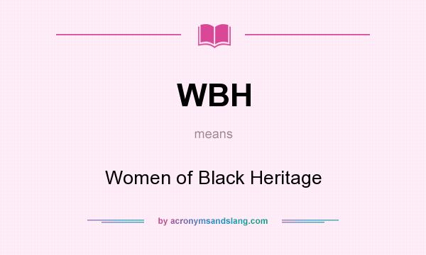 What does WBH mean? It stands for Women of Black Heritage