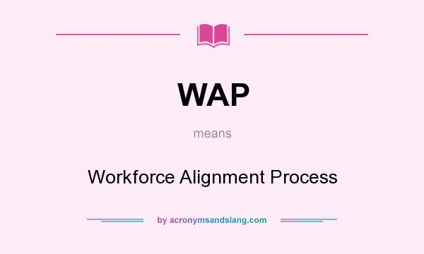 What does WAP mean? It stands for Workforce Alignment Process