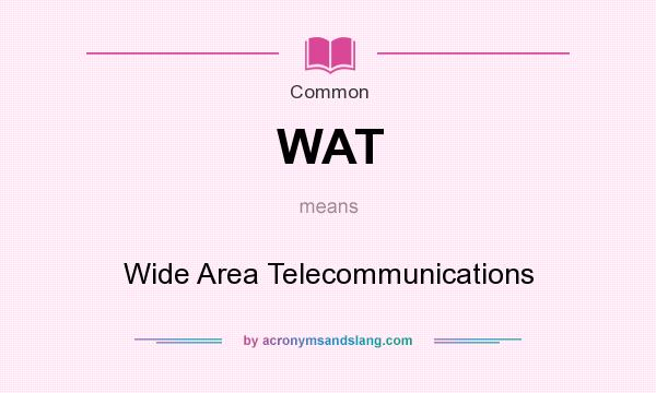 What does WAT mean? It stands for Wide Area Telecommunications