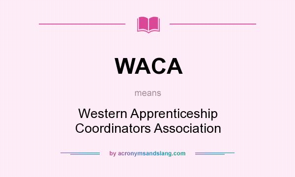 What does WACA mean? It stands for Western Apprenticeship Coordinators Association