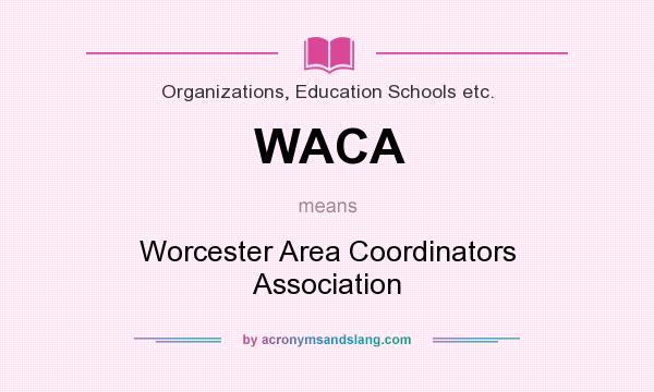 What does WACA mean? It stands for Worcester Area Coordinators Association