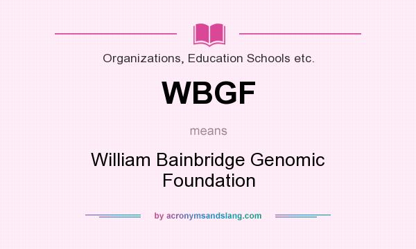 What does WBGF mean? It stands for William Bainbridge Genomic Foundation