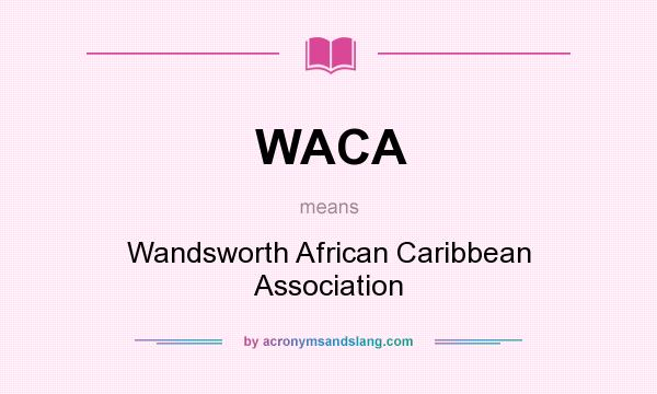 What does WACA mean? It stands for Wandsworth African Caribbean Association