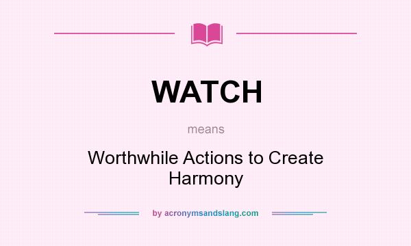 What does WATCH mean? It stands for Worthwhile Actions to Create Harmony