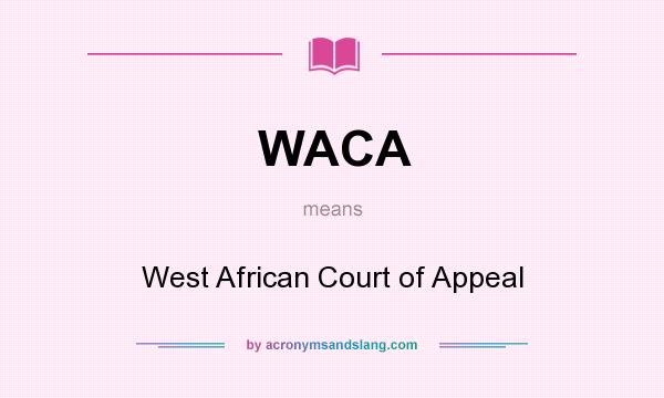 What does WACA mean? It stands for West African Court of Appeal