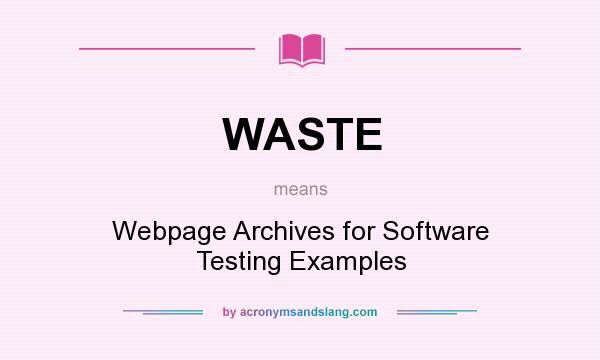 What does WASTE mean? It stands for Webpage Archives for Software Testing Examples