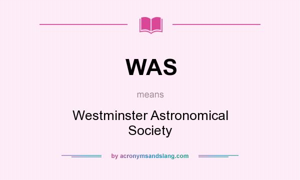 What does WAS mean? It stands for Westminster Astronomical Society