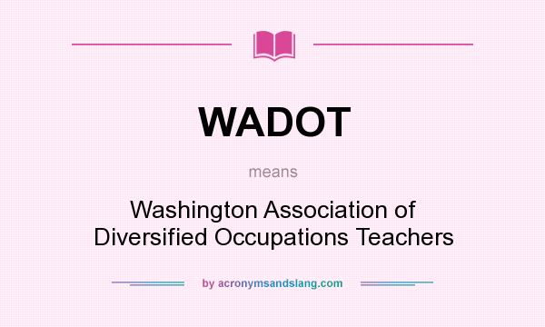 What does WADOT mean? It stands for Washington Association of Diversified Occupations Teachers