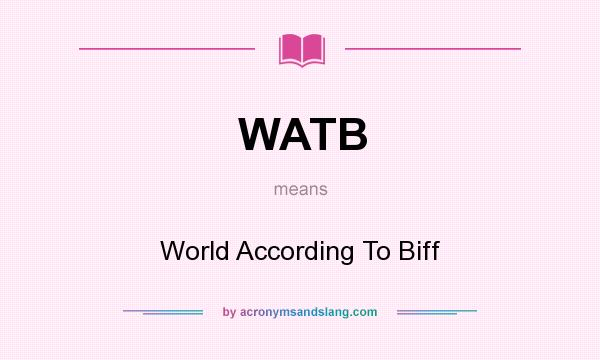 What does WATB mean? It stands for World According To Biff
