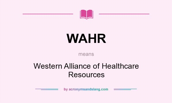 What does WAHR mean? It stands for Western Alliance of Healthcare Resources