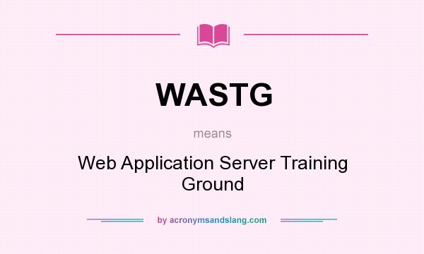 What does WASTG mean? It stands for Web Application Server Training Ground