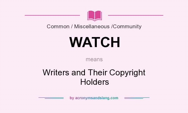 What does WATCH mean? It stands for Writers and Their Copyright Holders