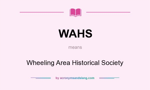 What does WAHS mean? It stands for Wheeling Area Historical Society