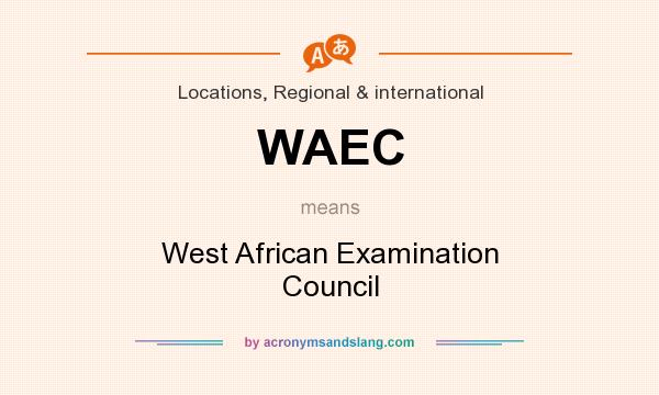 What does WAEC mean? It stands for West African Examination Council