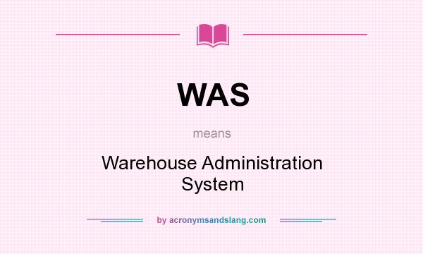 What does WAS mean? It stands for Warehouse Administration System
