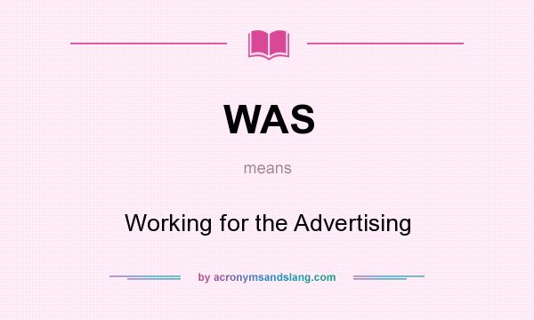 What does WAS mean? It stands for Working for the Advertising
