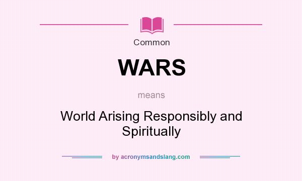 What does WARS mean? It stands for World Arising Responsibly and Spiritually