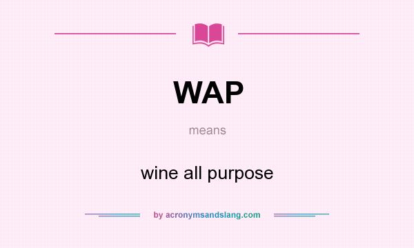 What does WAP mean? It stands for wine all purpose