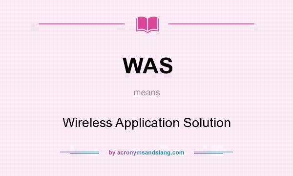 What does WAS mean? It stands for Wireless Application Solution