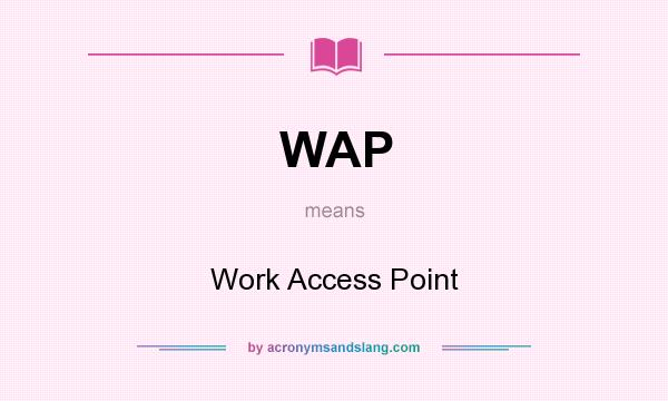 What does WAP mean? It stands for Work Access Point