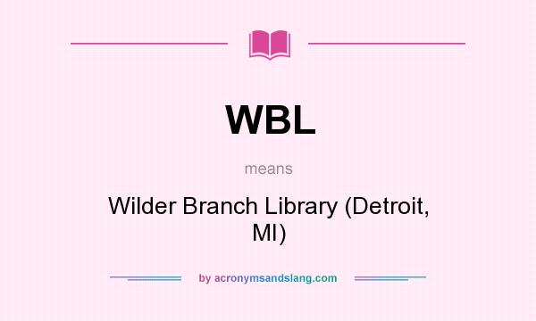 What does WBL mean? It stands for Wilder Branch Library (Detroit, MI)