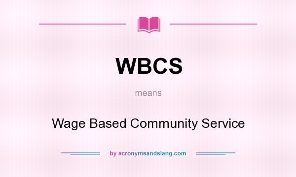 What does WBCS mean? It stands for Wage Based Community Service