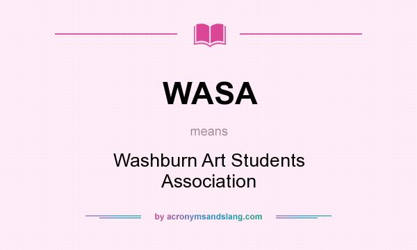 What does WASA mean? It stands for Washburn Art Students Association