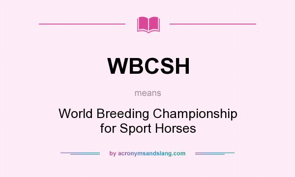 What does WBCSH mean? It stands for World Breeding Championship for Sport Horses