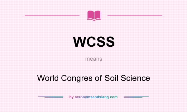 What does WCSS mean? It stands for World Congres of Soil Science