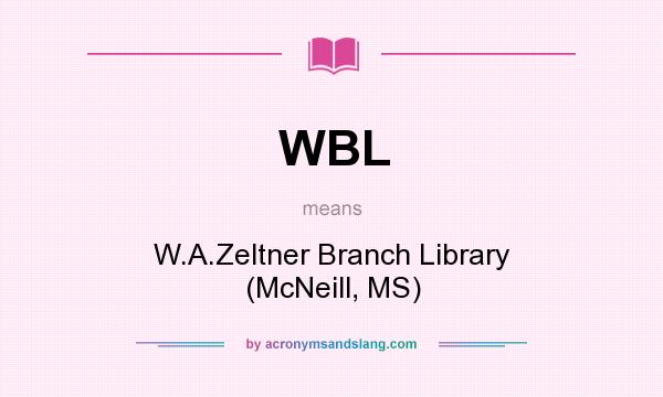 What does WBL mean? It stands for W.A.Zeltner Branch Library (McNeill, MS)