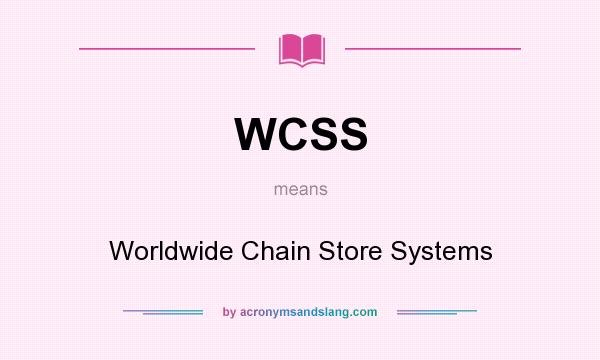What does WCSS mean? It stands for Worldwide Chain Store Systems