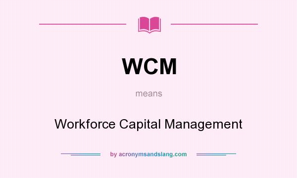 What does WCM mean? It stands for Workforce Capital Management