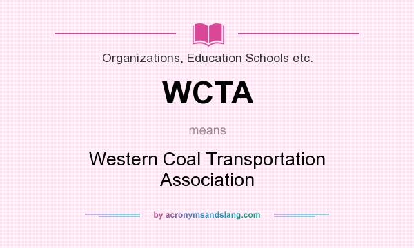 What does WCTA mean? It stands for Western Coal Transportation Association
