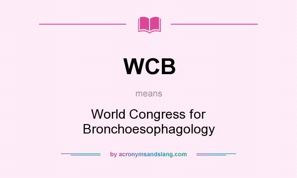 What does WCB mean? It stands for World Congress for Bronchoesophagology