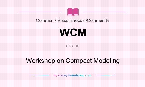 What does WCM mean? It stands for Workshop on Compact Modeling