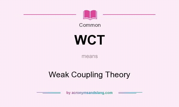 What does WCT mean? It stands for Weak Coupling Theory