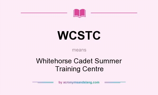 What does WCSTC mean? It stands for Whitehorse Cadet Summer Training Centre