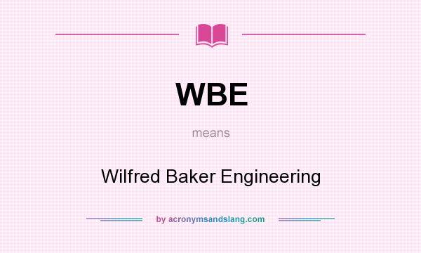 What does WBE mean? It stands for Wilfred Baker Engineering