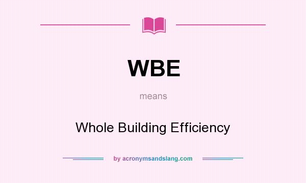 What does WBE mean? It stands for Whole Building Efficiency