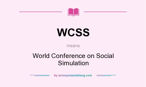 What does WCSS mean? It stands for World Conference on Social Simulation
