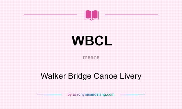 What does WBCL mean? It stands for Walker Bridge Canoe Livery
